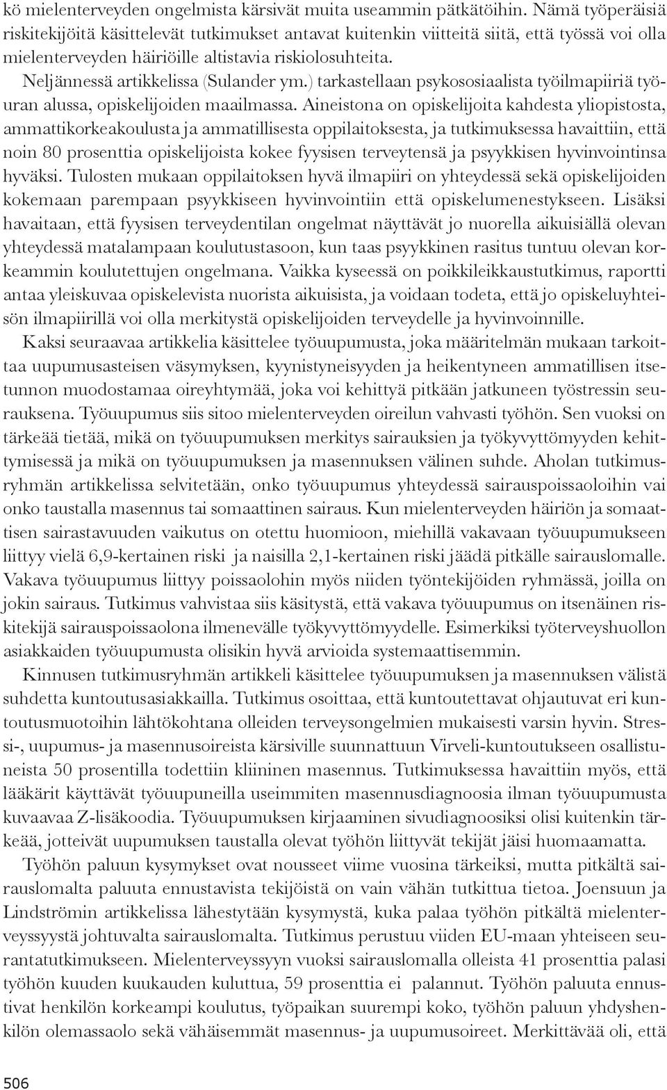 Neljännessä artikkelissa (Sulander ym.) tarkastellaan psykososiaalista työilmapiiriä työuran alussa, opiskelijoiden maailmassa.