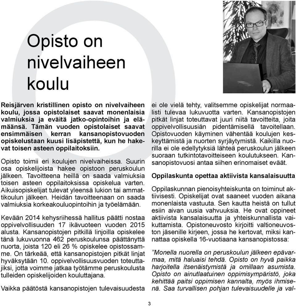 Suurin osa opiskelijoista hakee opistoon peruskoulun jälkeen. Tavoitteena heillä on saada valmiuksia toisen asteen oppilaitoksissa opiskelua varten.