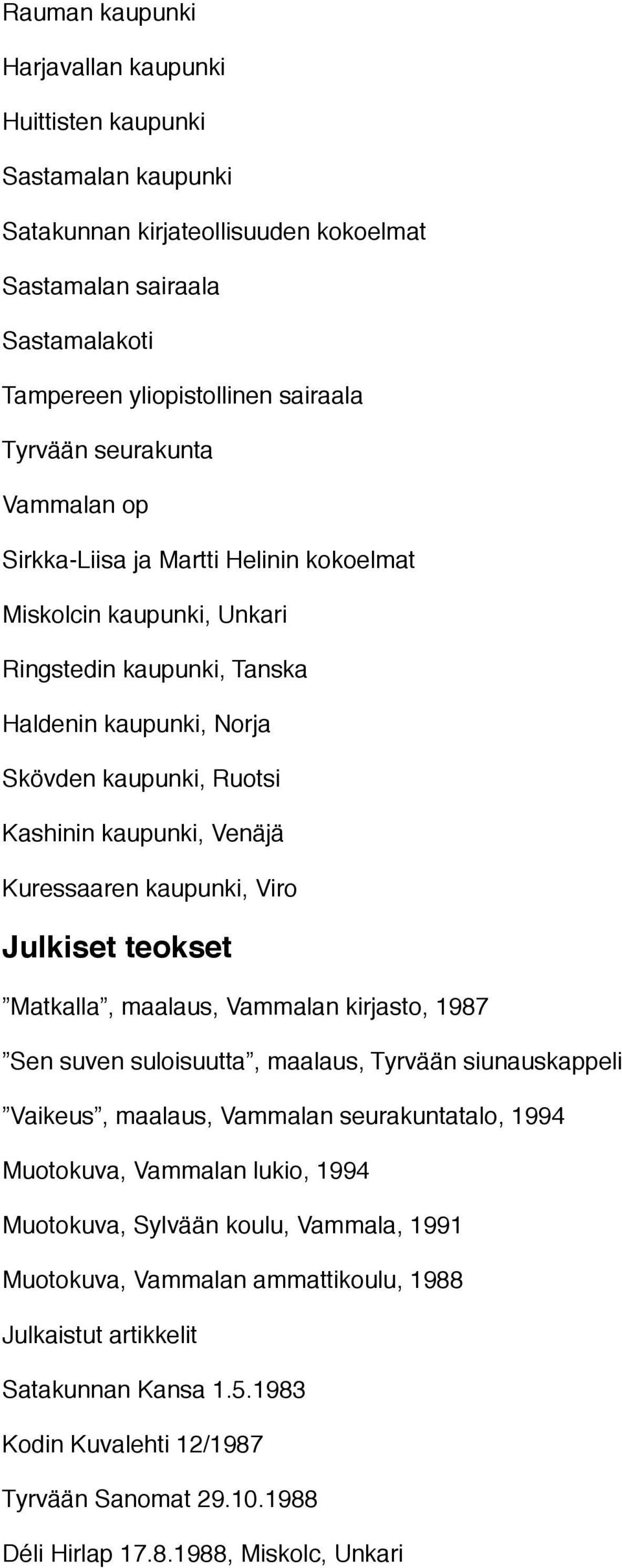 Kuressaaren kaupunki, Viro Julkiset teokset Matkalla, maalaus, Vammalan kirjasto, 1987 Sen suven suloisuutta, maalaus, Tyrvään siunauskappeli Vaikeus, maalaus, Vammalan seurakuntatalo, 1994