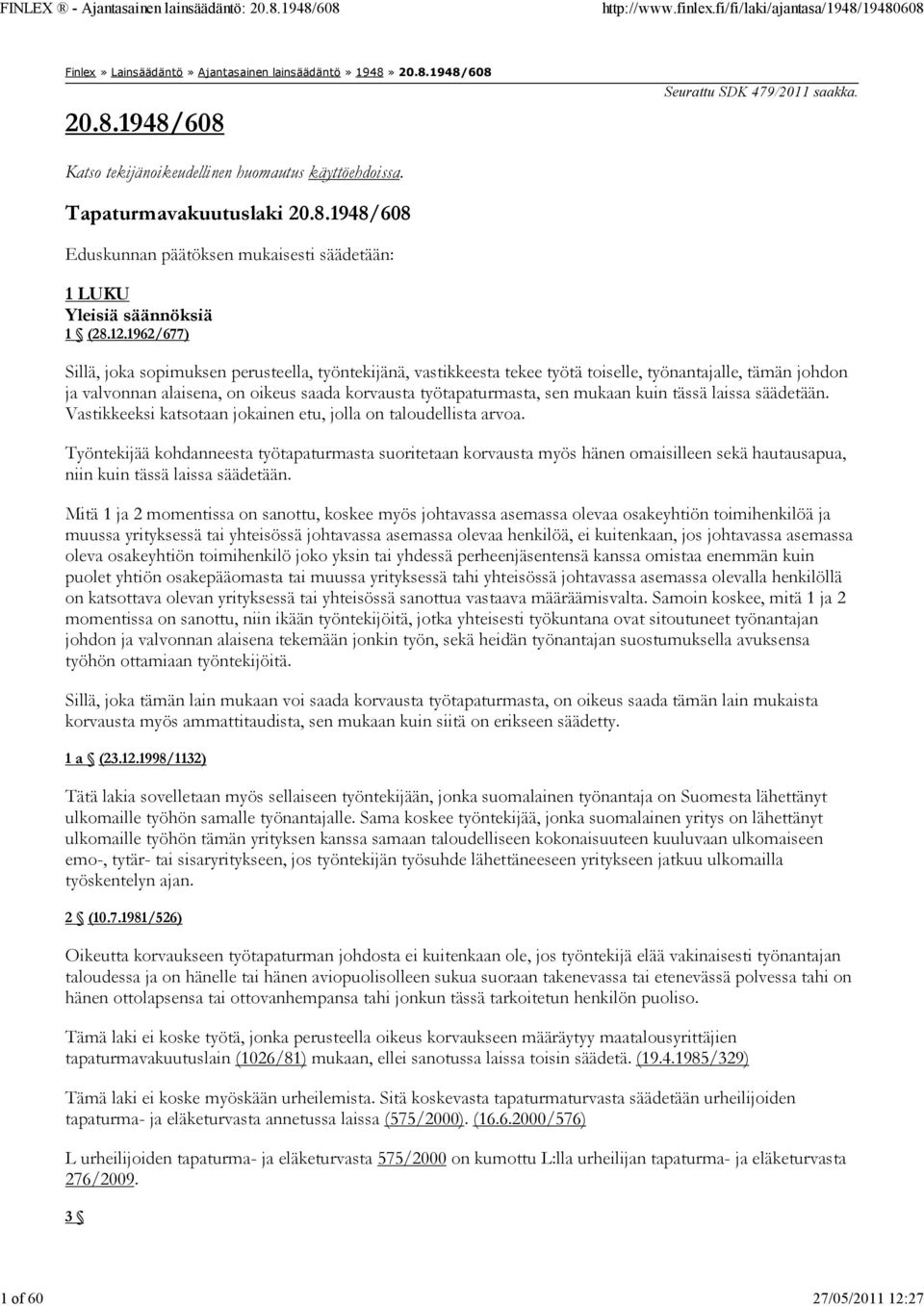 1962/677) Sillä, joka sopimuksen perusteella, työntekijänä, vastikkeesta tekee työtä toiselle, työnantajalle, tämän johdon ja valvonnan alaisena, on oikeus saada korvausta työtapaturmasta, sen mukaan