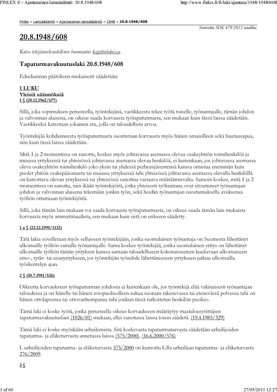 1962/677) Sillä, joka sopimuksen perusteella, työntekijänä, vastikkeesta tekee työtä toiselle, työnantajalle, tämän johdon ja valvonnan alaisena, on oikeus saada korvausta työtapaturmasta, sen mukaan