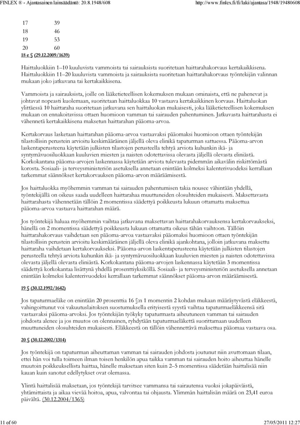 Vammoista ja sairauksista, joille on lääketieteellisen kokemuksen mukaan ominaista, että ne pahenevat ja johtavat nopeasti kuolemaan, suoritetaan haittaluokkaa 10 vastaava kertakaikkinen korvaus.