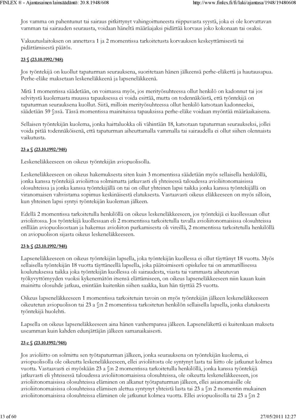 1992/948) Jos työntekijä on kuollut tapaturman seurauksena, suoritetaan hänen jälkeensä perhe-eläkettä ja hautausapua. Perhe-eläke maksetaan leskeneläkkeenä ja lapseneläkkeenä.