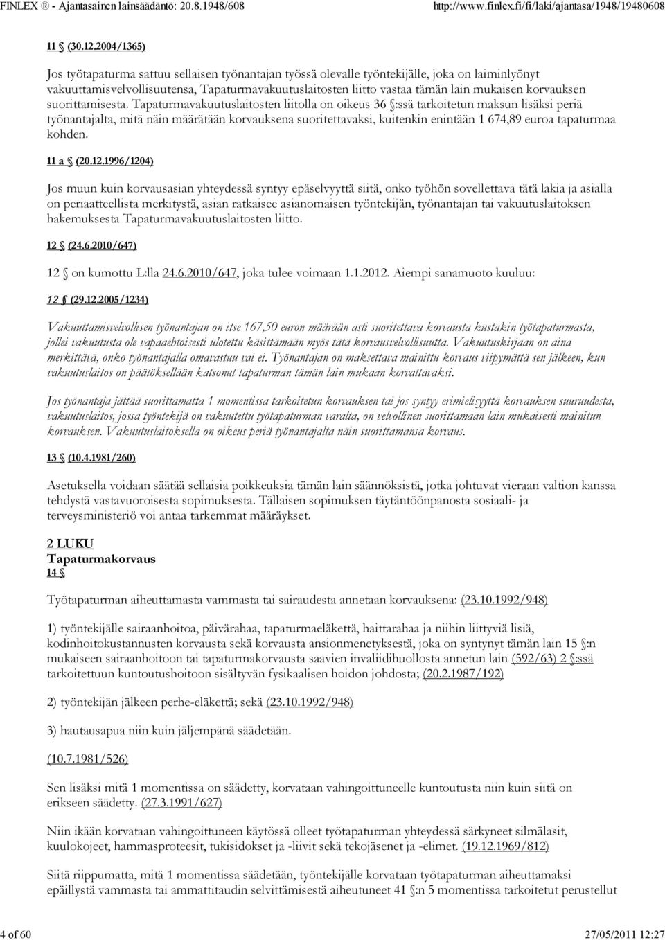 2004/1365) Jos työtapaturma sattuu sellaisen työnantajan työssä olevalle työntekijälle, joka on laiminlyönyt vakuuttamisvelvollisuutensa, Tapaturmavakuutuslaitosten liitto vastaa tämän lain mukaisen