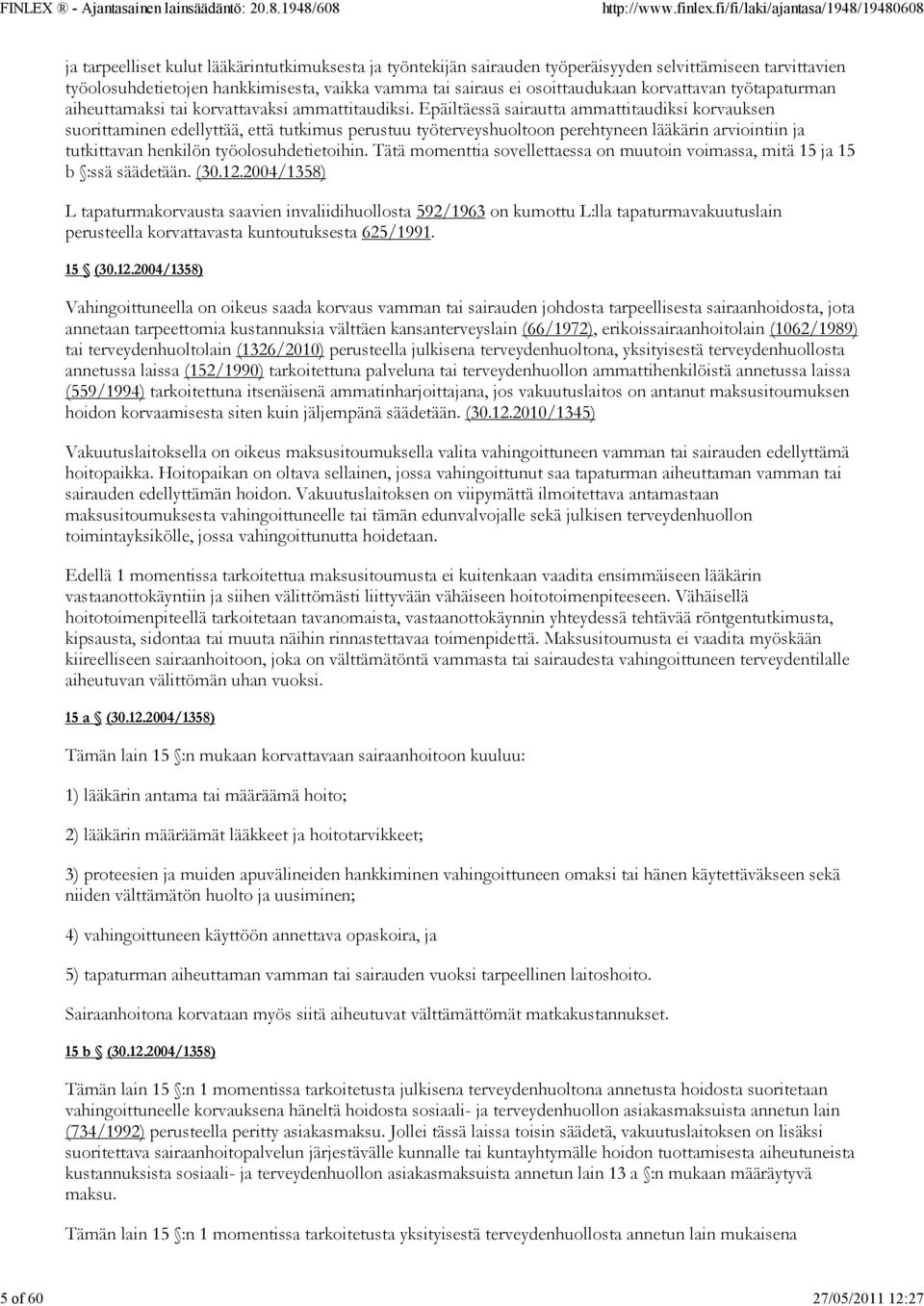 Epäiltäessä sairautta ammattitaudiksi korvauksen suorittaminen edellyttää, että tutkimus perustuu työterveyshuoltoon perehtyneen lääkärin arviointiin ja tutkittavan henkilön työolosuhdetietoihin.