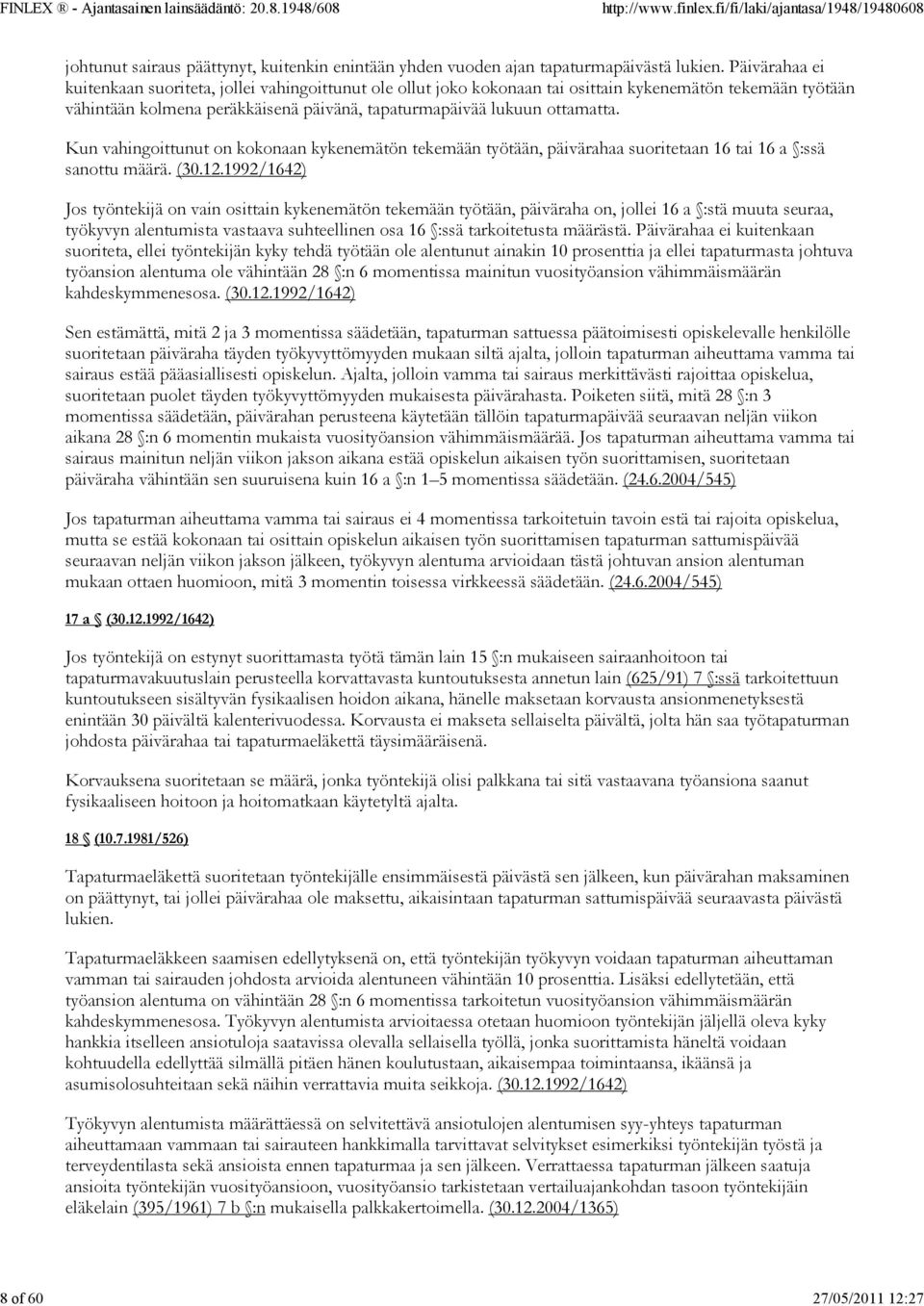 Kun vahingoittunut on kokonaan kykenemätön tekemään työtään, päivärahaa suoritetaan 16 tai 16 a :ssä sanottu määrä. (30.12.