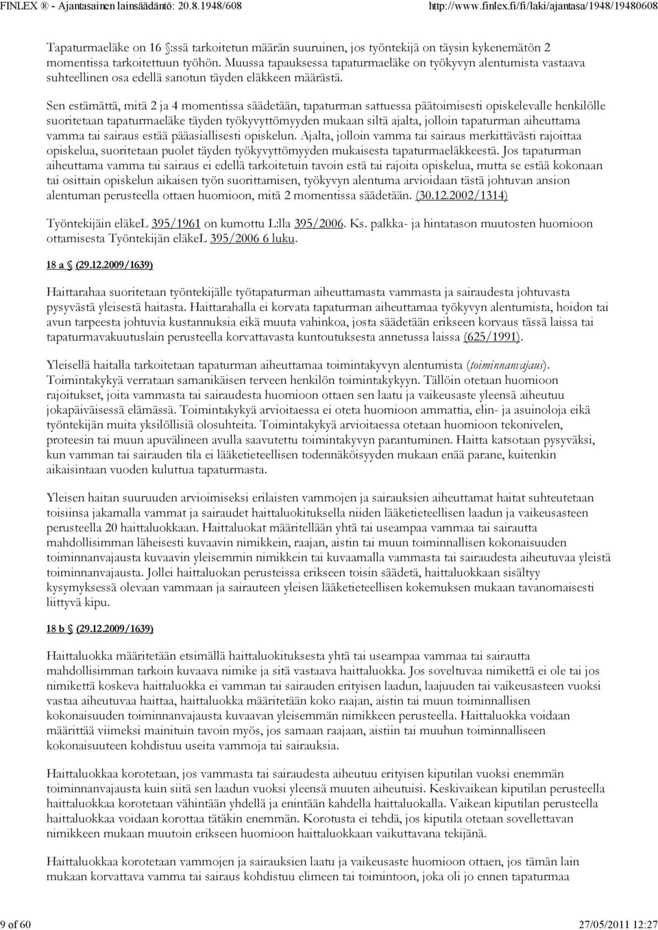 Sen estämättä, mitä 2 ja 4 momentissa säädetään, tapaturman sattuessa päätoimisesti opiskelevalle henkilölle suoritetaan tapaturmaeläke täyden työkyvyttömyyden mukaan siltä ajalta, jolloin tapaturman