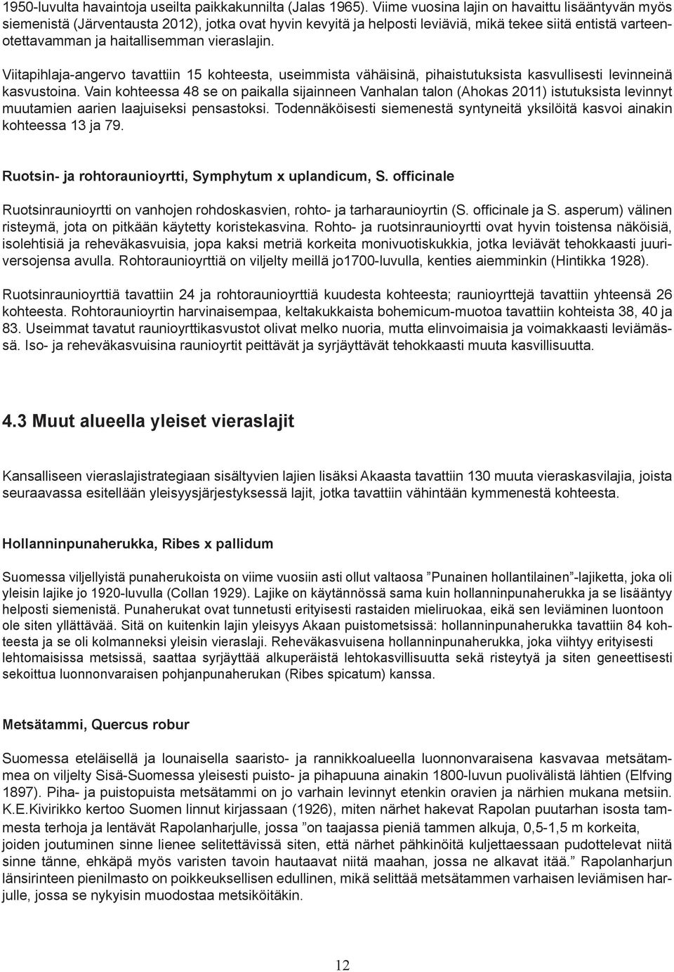 vieraslajin. Viitapihlaja-angervo tavattiin 15 kohteesta, useimmista vähäisinä, pihaistutuksista kasvullisesti levinneinä kasvustoina.