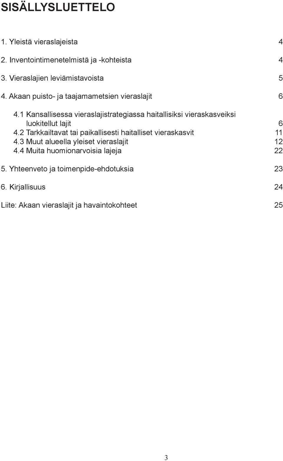 1 Kansallisessa vieraslajistrategiassa haitallisiksi vieraskasveiksi luokitellut lajit 6 4.