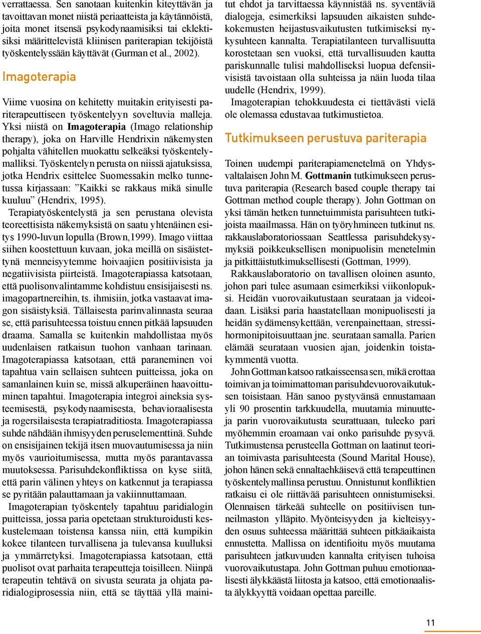 työskentelyssään käyttävät (Gurman et al., 2002). Imagoterapia Viime vuosina on kehitetty muitakin erityisesti pariterapeuttiseen työskentelyyn soveltuvia malleja.
