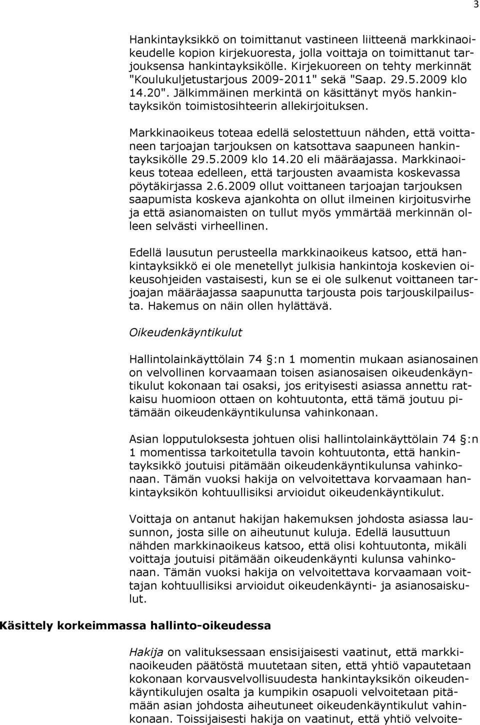 Markkinaoikeus toteaa edellä selostettuun nähden, että voittaneen tarjoajan tarjouksen on katsottava saapuneen hankintayksikölle 29.5.2009 klo 14.20 eli määräajassa.