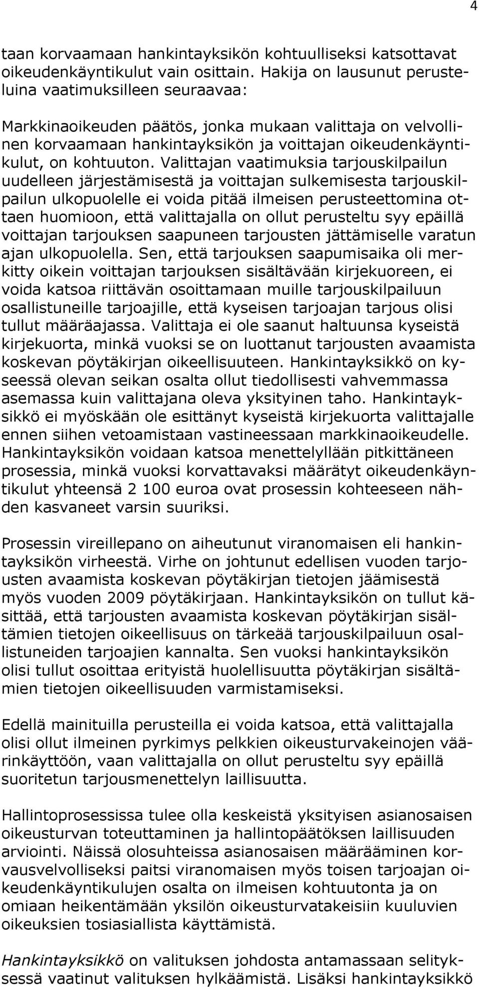 Valittajan vaatimuksia tarjouskilpailun uudelleen järjestämisestä ja voittajan sulkemisesta tarjouskilpailun ulkopuolelle ei voida pitää ilmeisen perusteettomina ottaen huomioon, että valittajalla on