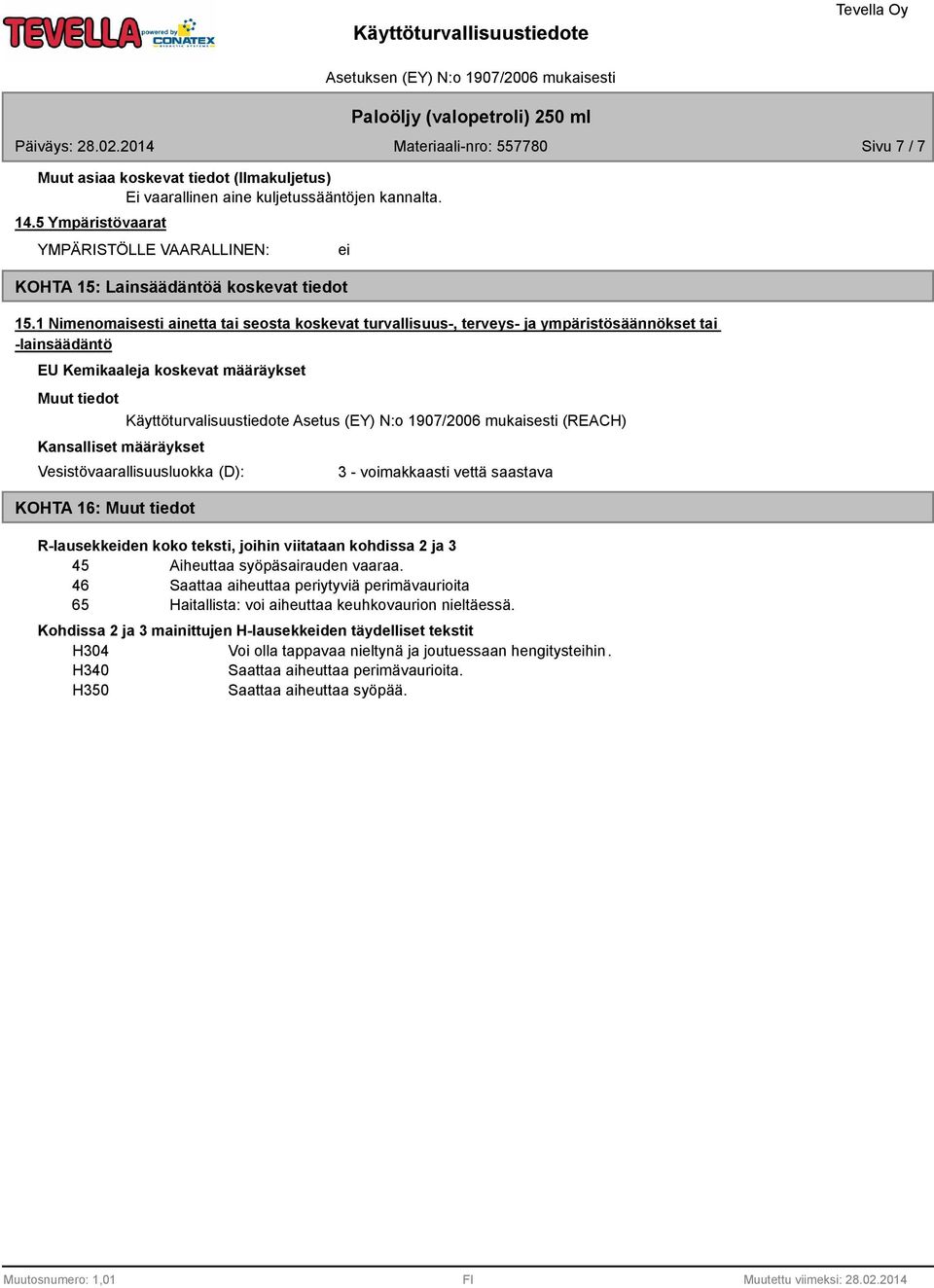 (EY) N:o 1907/2006 mukaisesti (REACH) Vesistövaarallisuusluokka (D): KOHTA 16: 3 - voimakkaasti vettä saastava R-lausekkeiden koko teksti, joihin viitataan kohdissa 2 ja 3 45 Aiheuttaa syöpäsairauden