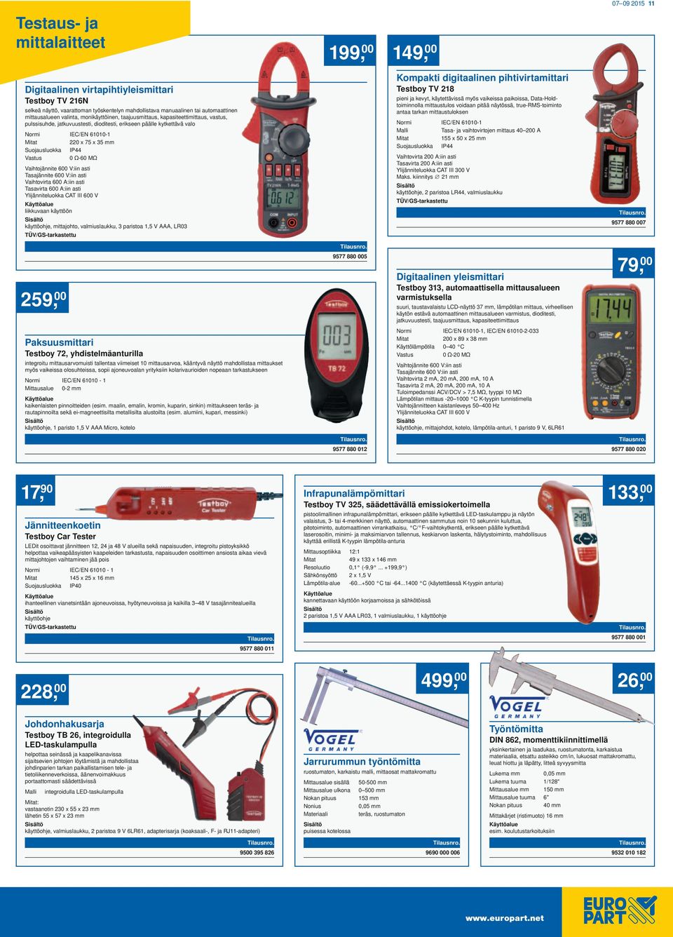 Suojausluokka IP44 Vastus 0 Ω-60 MΩ Vaihtojännite 600 V:iin asti Tasajännite 600 V:iin asti Vaihtovirta 600 A:iin asti Tasavirta 600 A:iin asti Ylijänniteluokka CAT III 600 V liikkuvaan käyttöön