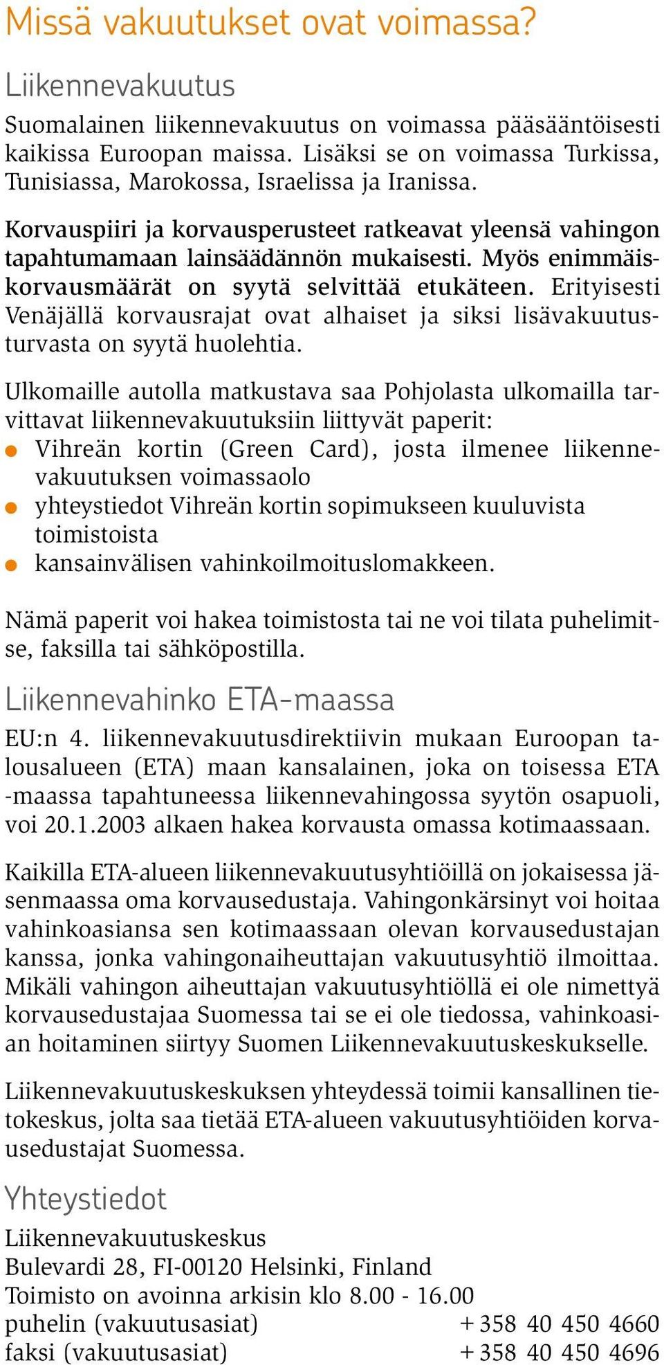 Myös enimmäiskorvausmäärät on syytä selvittää etukäteen. Erityisesti Venäjällä korvausrajat ovat alhaiset ja siksi lisävakuutusturvasta on syytä huolehtia.