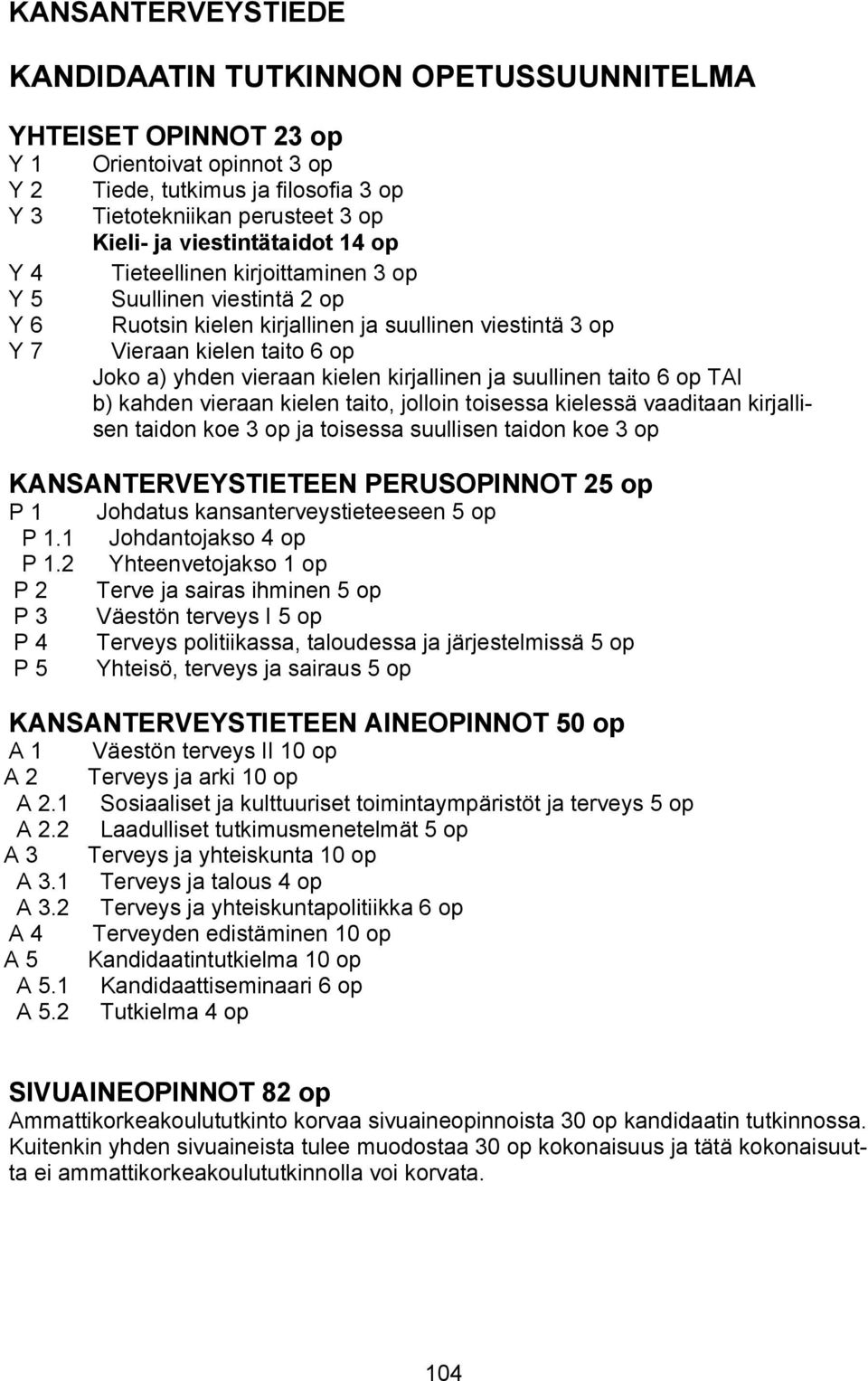 kielen kirjallinen ja suullinen taito 6 op TAI b) kahden vieraan kielen taito, jolloin toisessa kielessä vaaditaan kirjallisen taidon koe 3 op ja toisessa suullisen taidon koe 3 op