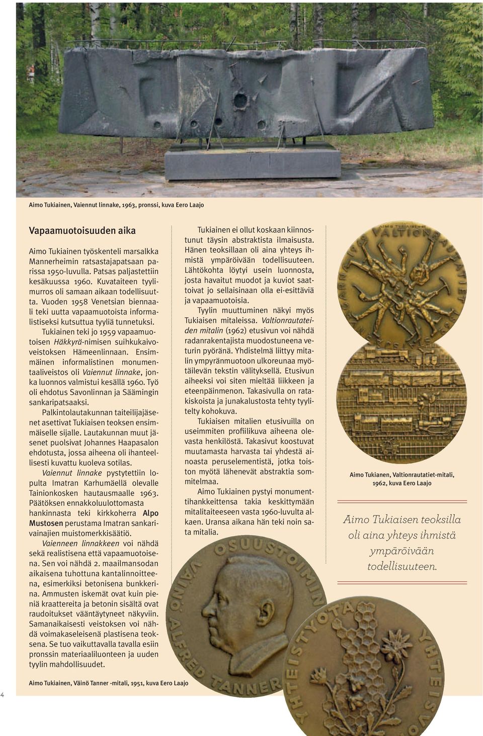 Tukiainen teki jo 1959 vapaamuotoisen Häkkyrä-nimisen suihkukaivoveistoksen Hämeenlinnaan. Ensimmäinen informalistinen monumentaaliveistos oli Vaiennut linnake, jonka luonnos valmistui kesällä 1960.