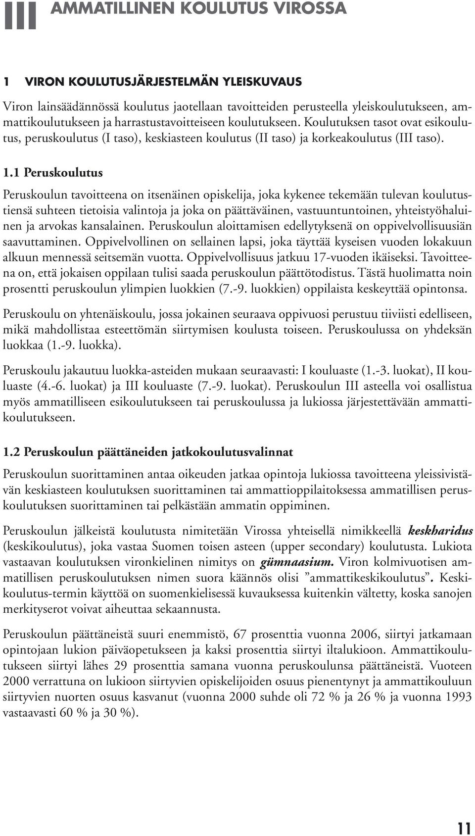 1 Peruskoulutus Peruskoulun tavoitteena on itsenäinen opiskelija, joka kykenee tekemään tulevan koulutustiensä suhteen tietoisia valintoja ja joka on päättäväinen, vastuuntuntoinen, yhteistyöhaluinen