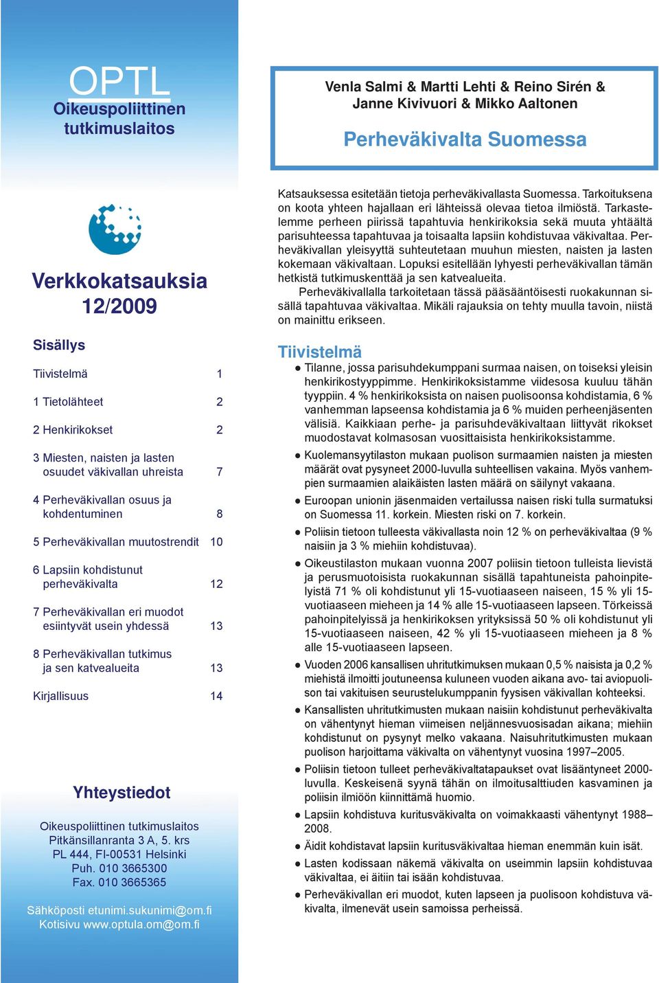 Perheväkivallan eri muodot esiintyvät usein yhdessä 8 Perheväkivallan tutkimus ja sen katvealueita Kirjallisuus 4 Yhteystiedot Oikeuspoliittinen tutkimuslaitos Pitkänsillanranta A, 5.