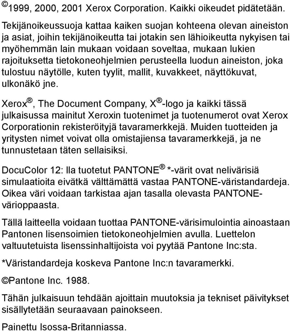 rajoituksetta tietokoneohjelmien perusteella luodun aineiston, joka tulostuu näytölle, kuten tyylit, mallit, kuvakkeet, näyttökuvat, ulkonäkö jne.