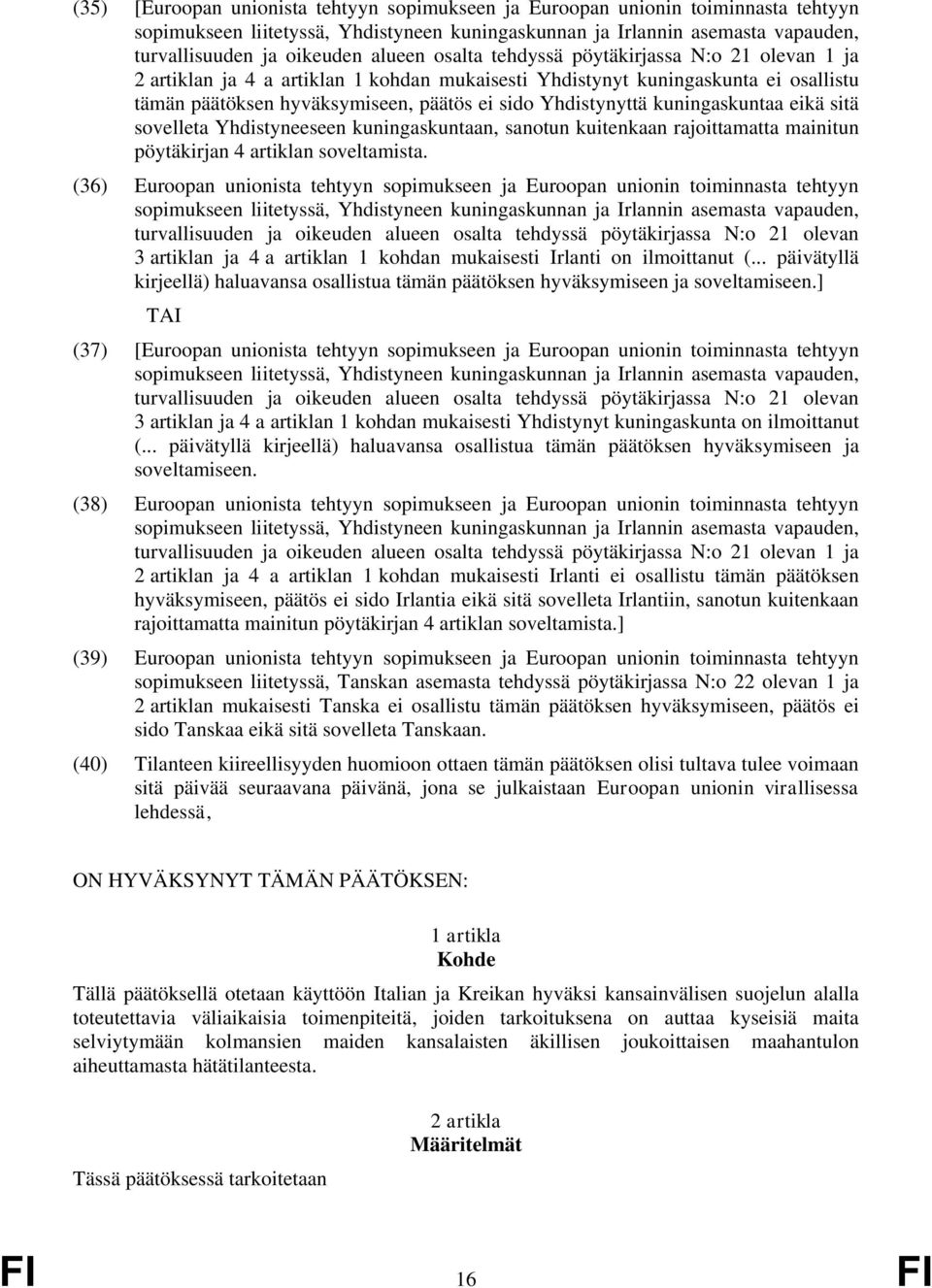 kuningaskuntaa eikä sitä sovelleta Yhdistyneeseen kuningaskuntaan, sanotun kuitenkaan rajoittamatta mainitun pöytäkirjan 4 artiklan soveltamista.