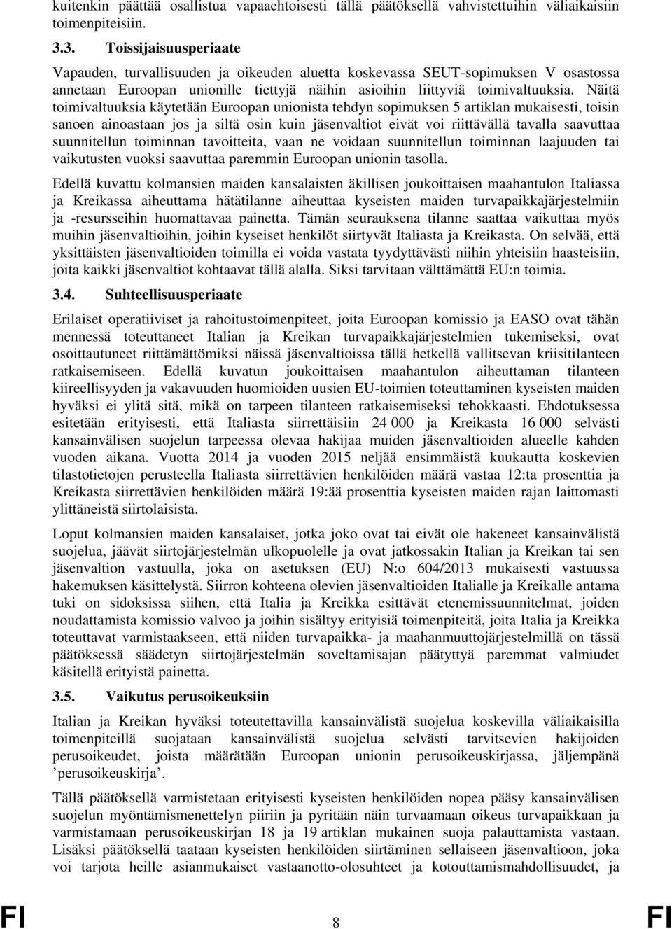 Näitä toimivaltuuksia käytetään Euroopan unionista tehdyn sopimuksen 5 artiklan mukaisesti, toisin sanoen ainoastaan jos ja siltä osin kuin jäsenvaltiot eivät voi riittävällä tavalla saavuttaa