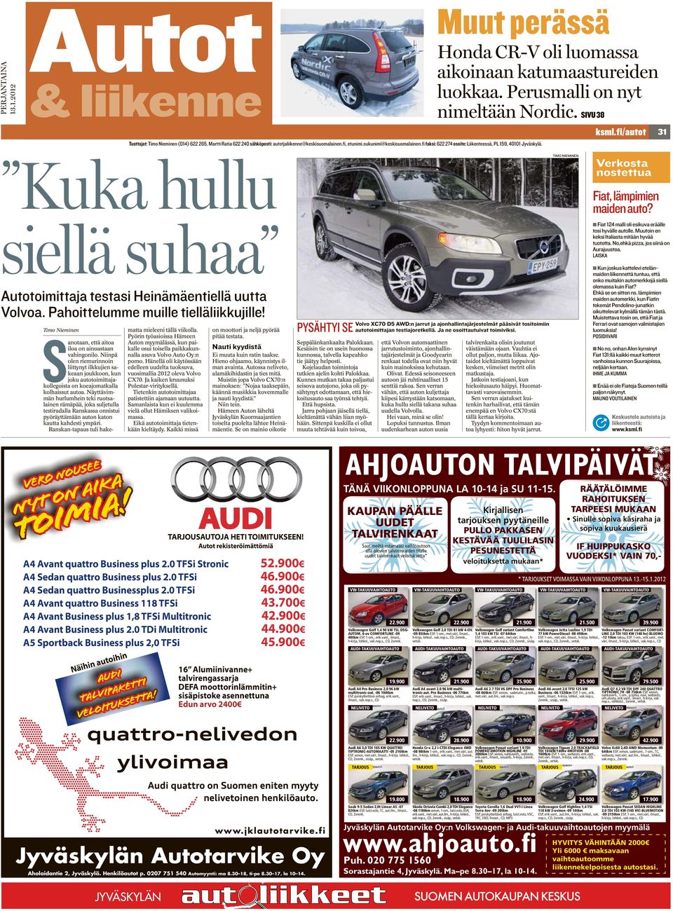 fi faksi: 622 274 osoite: Liikenteessä, PL 159, 40101 Jyväskylä. ksml.fi/autot Kuka hullu siellä suhaa Autotoimittaja testasi Heinämäentiellä uutta Volvoa. Pahoittelumme muille tielläliikkujille!