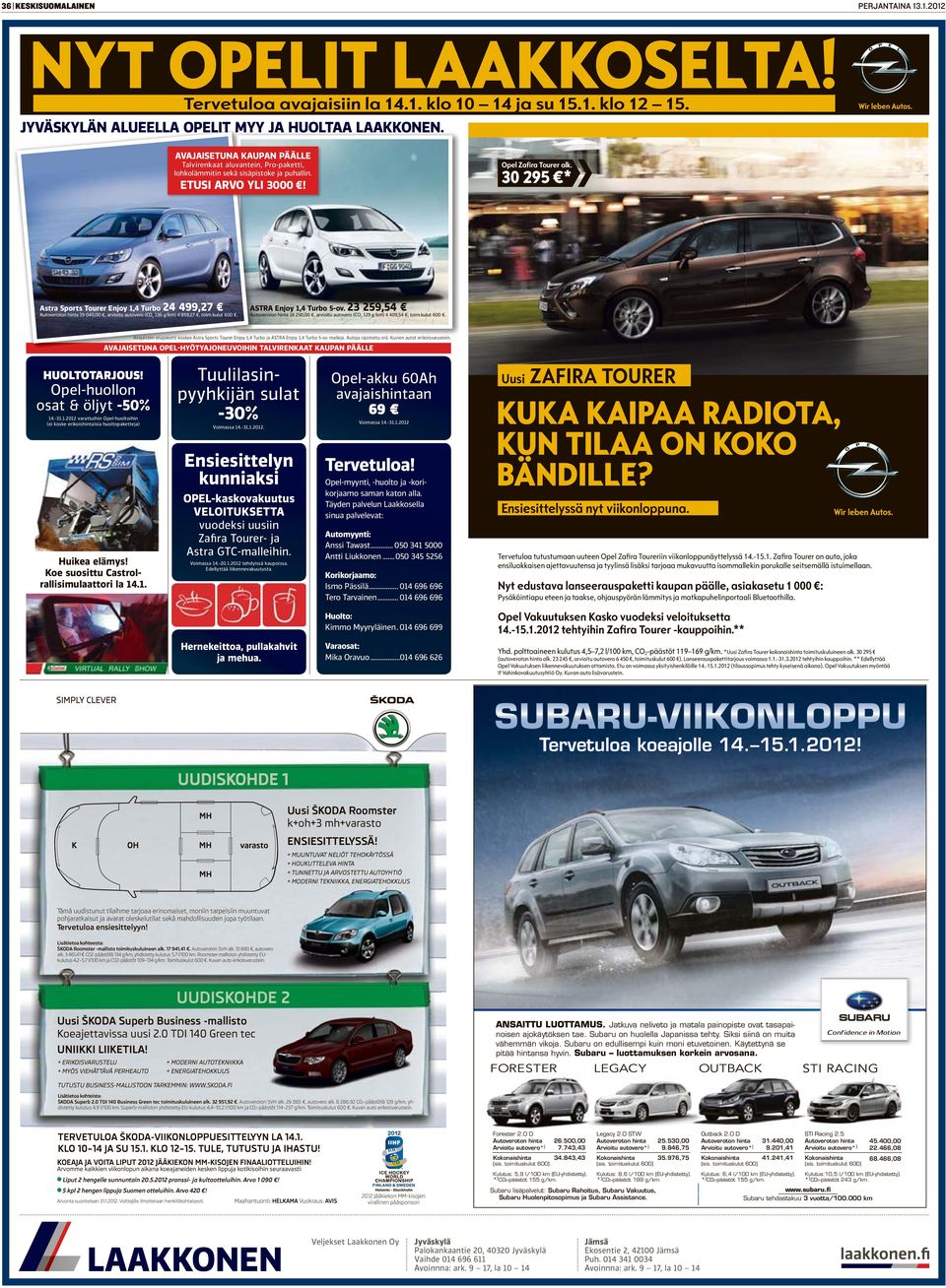 30 295 * Astra Sports Tourer Enjoy 1,4 Turbo 24 499,27 Autoveroton hinta 19 040,00, arvioitu autovero (CO 2 136 g/km) 4 859,27, toim.kulut 600. ASTRA Enjoy 1,4 Turbo 5-ov.