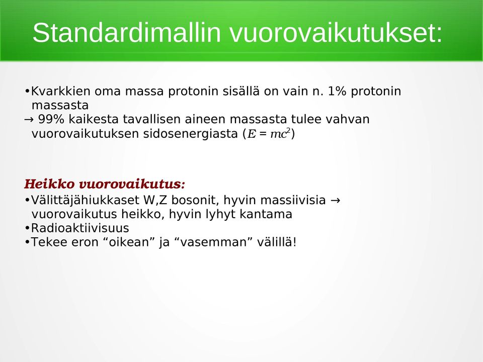 sidosenergiasta (E = mc2) Heikko vuorovaikutus: Välittäjähiukkaset W,Z bosonit, hyvin