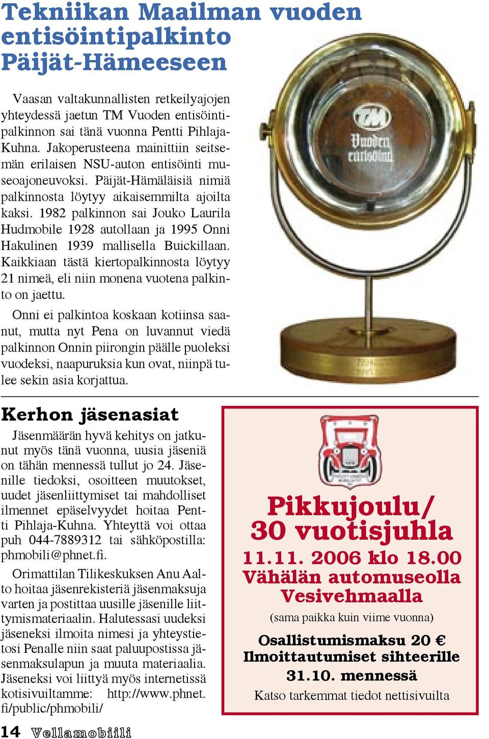 1982 palkinnon sai Jouko Laurila Hudmobile 1928 autollaan ja 1995 Onni Hakulinen 1939 mallisella Buickillaan.