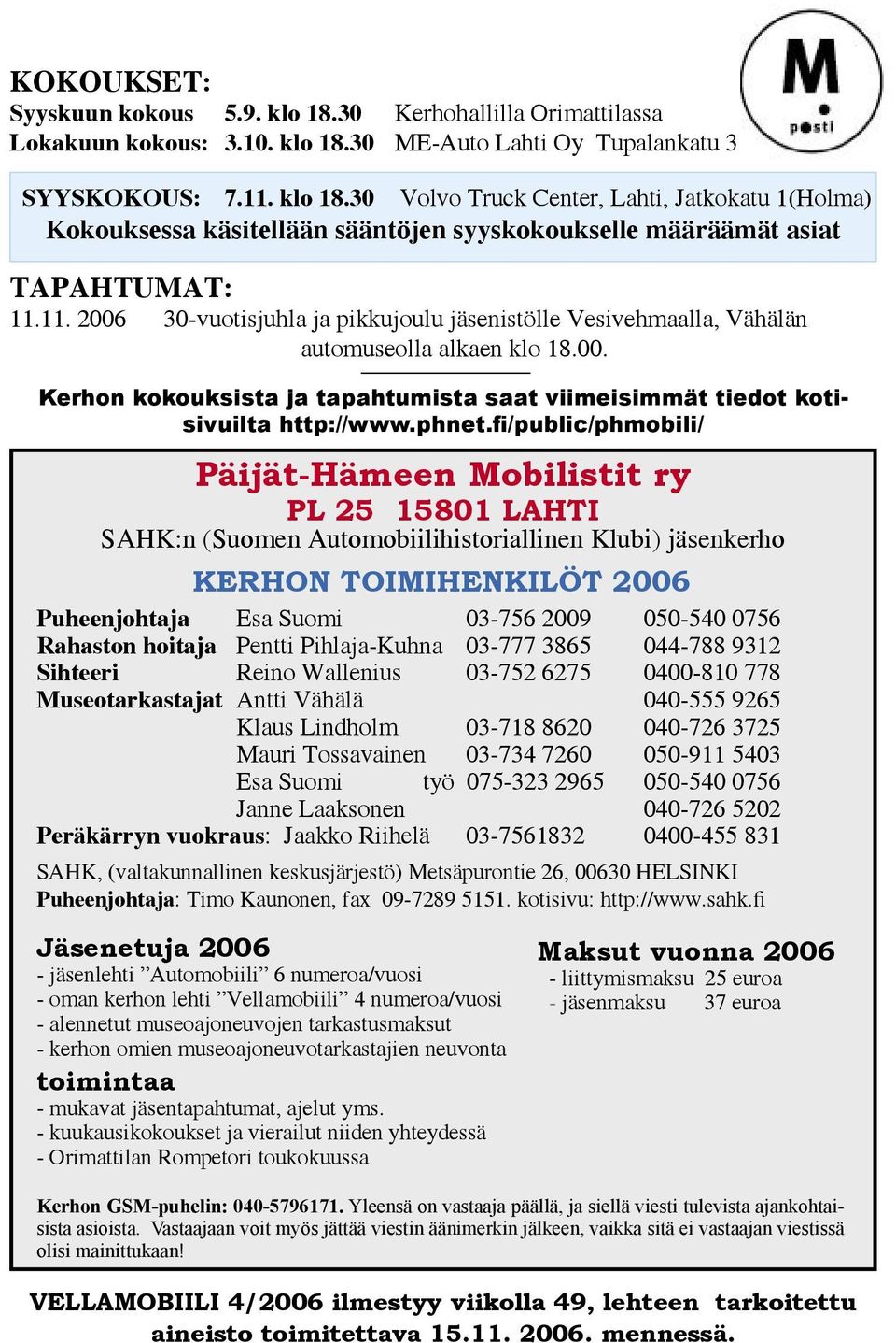 fi/public/phmobili/ Päijät-Hämeen Mobilistit ry PL 25 15801 LAHTI SAHK:n (Suomen Automobiilihistoriallinen Klubi) jäsenkerho KERHON TOIMIHENKILÖT 2006 Puheenjohtaja Esa Suomi 03-756 2009 050-540 0756