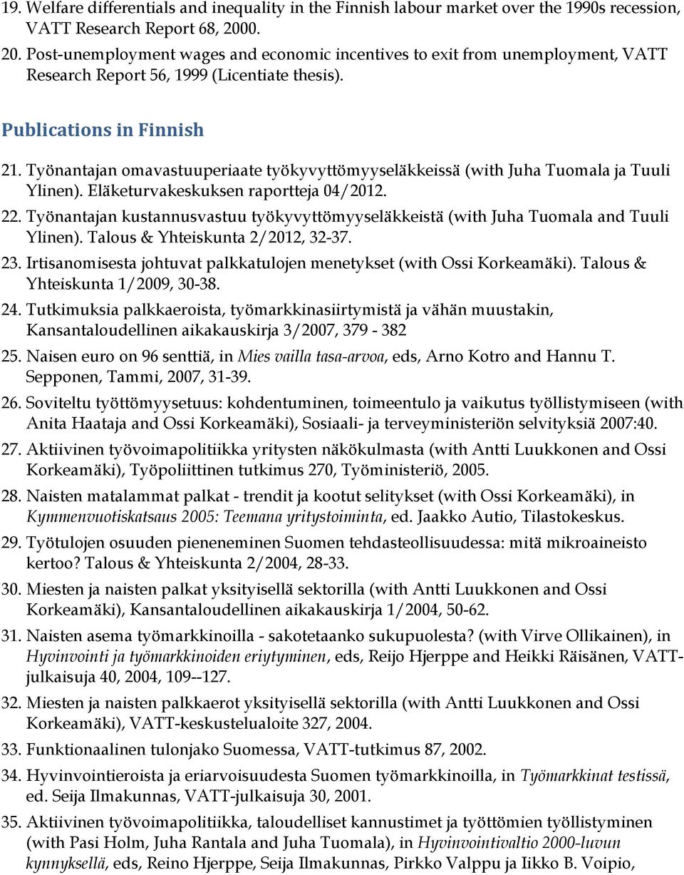 Työnantajan omavastuuperiaate työkyvyttömyyseläkkeissä (with Juha Tuomala ja Tuuli Ylinen). Eläketurvakeskuksen raportteja 04/2012. 22.