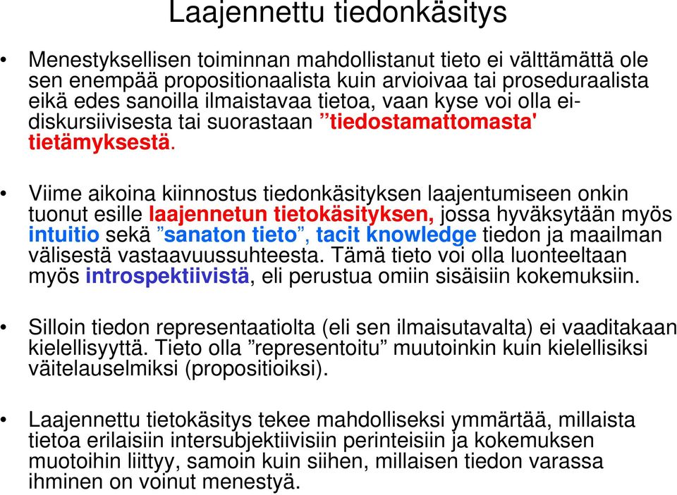 Viime aikoina kiinnostus tiedonkäsityksen laajentumiseen onkin tuonut esille laajennetun käsityksen, jossa hyväksytään myös intuitio sekä sanaton, tacit knowledge tiedon ja maailman välisestä