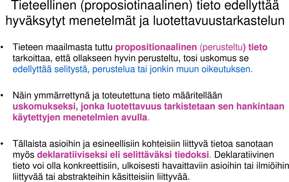 Näin ymmärrettynä ja toteutettuna määritellään uskomukseksi, jonka luotettavuus tarkistetaan sen hankintaan käytettyjen menetelmien avulla.