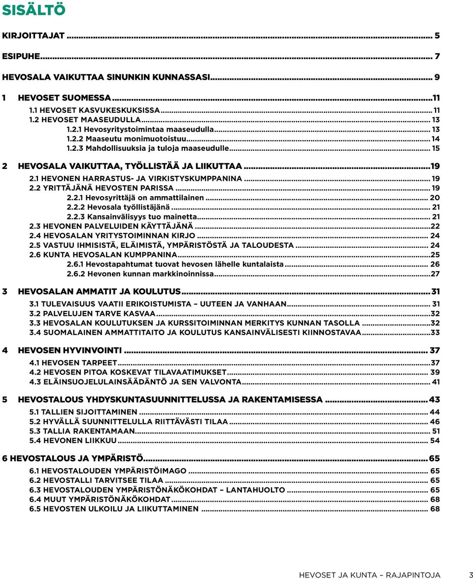 2 Yrittäjänä hevosten parissa... 19 2.2.1 Hevosyrittäjä on ammattilainen... 20 2.2.2 Hevosala työllistäjänä... 21 2.2.3 Kansainvälisyys tuo mainetta... 21 2.3 Hevonen palveluiden käyttäjänä...22 2.