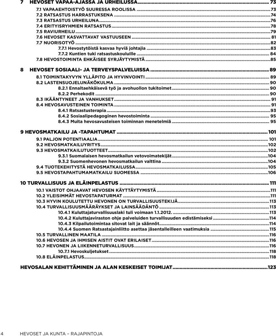 ..85 8 HEVOSET SOSiaali- ja TErvEYSpalvEluiSSA... 89 8.1 Toimintakyvyn ylläpito ja hyvinvointi... 89 8.2 Lastensuojelunäkökulma... 90 8.2.1 Ennaltaehkäisevä työ ja avohuollon tukitoimet... 90 8.2.2 Perhekodit.