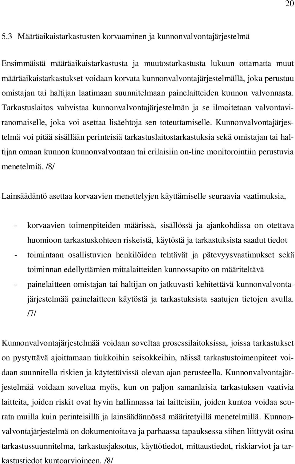 Tarkastuslaitos vahvistaa kunnonvalvontajärjestelmän ja se ilmoitetaan valvontaviranomaiselle, joka voi asettaa lisäehtoja sen toteuttamiselle.