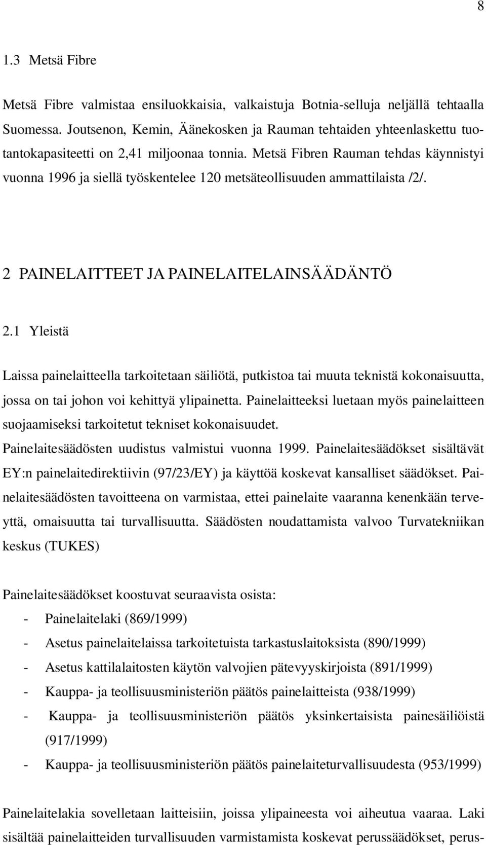 Metsä Fibren Rauman tehdas käynnistyi vuonna 1996 ja siellä työskentelee 120 metsäteollisuuden ammattilaista /2/. 2 PAINELAITTEET JA PAINELAITELAINSÄÄDÄNTÖ 2.