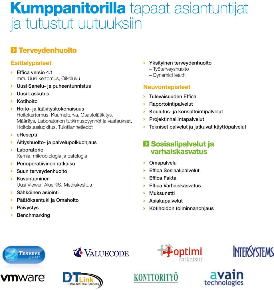 Laboratorion tutkimuspyynnöt ja vastaukset, Hoitoisuusluokitus, Tulotilannetiedot Raportointipalvelut Koulutus- ja konsultointipalvelut Projektinhallintapalvelut Tekniset palvelut ja jatkuvat