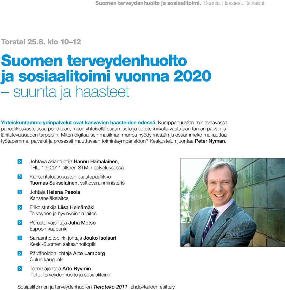 Kumppanuusforumin avaavassa paneelikeskustelussa pohditaan, miten yhteisellä osaamisella ja tietotekniikalla vastataan tämän päivän ja lähitulevaisuuden tarpeisiin.