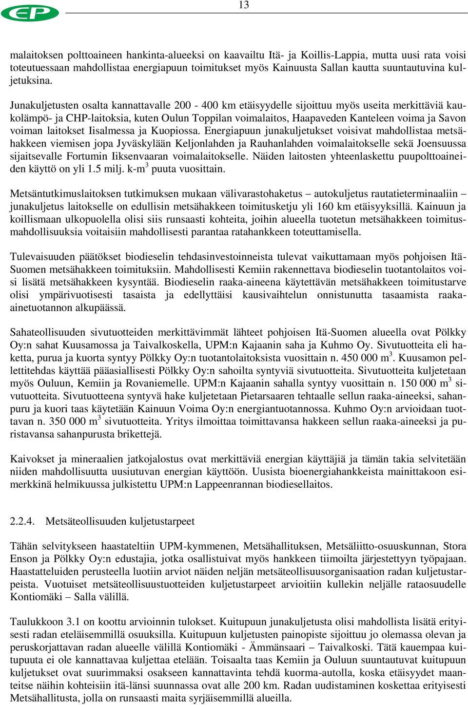 Junakuljetusten osalta kannattavalle 200-400 km etäisyydelle sijoittuu myös useita merkittäviä kaukolämpö- ja CHP-laitoksia, kuten Oulun Toppilan voimalaitos, Haapaveden Kanteleen voima ja Savon