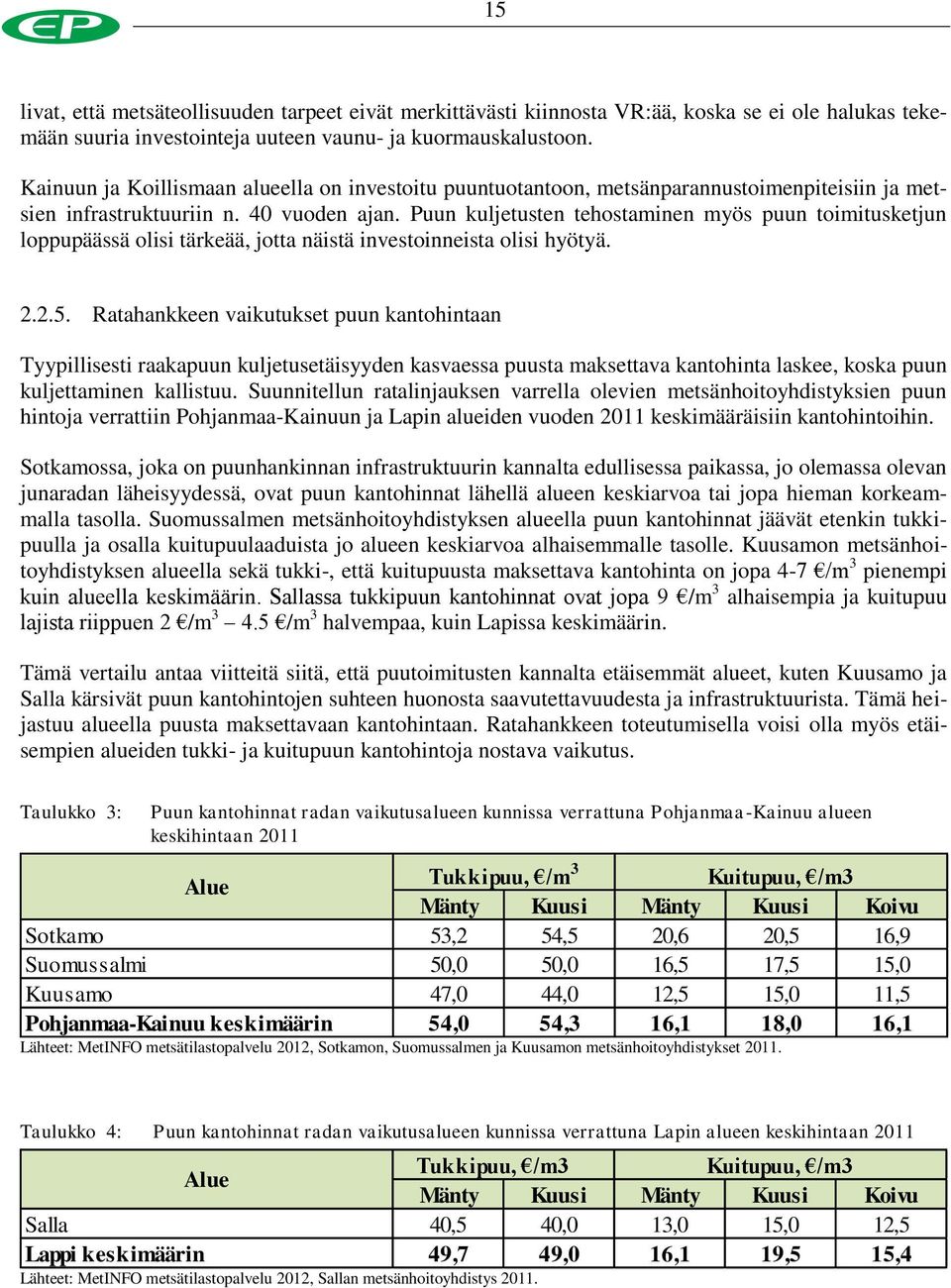 Puun kuljetusten tehostaminen myös puun toimitusketjun loppupäässä olisi tärkeää, jotta näistä investoinneista olisi hyötyä. 2.2.5.