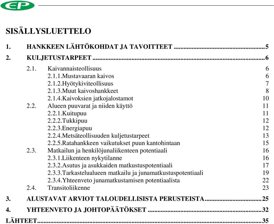 Ratahankkeen vaikutukset puun kantohintaan 15 2.3. Matkailun ja henkilöjunaliikenteen potentiaali 16 2.3.1.Liikenteen nykytilanne 16 2.3.2.Asutus ja asukkaiden matkustuspotentiaali 17 2.3.3.Tarkastelualueen matkailu ja junamatkustuspotentiaali 19 2.
