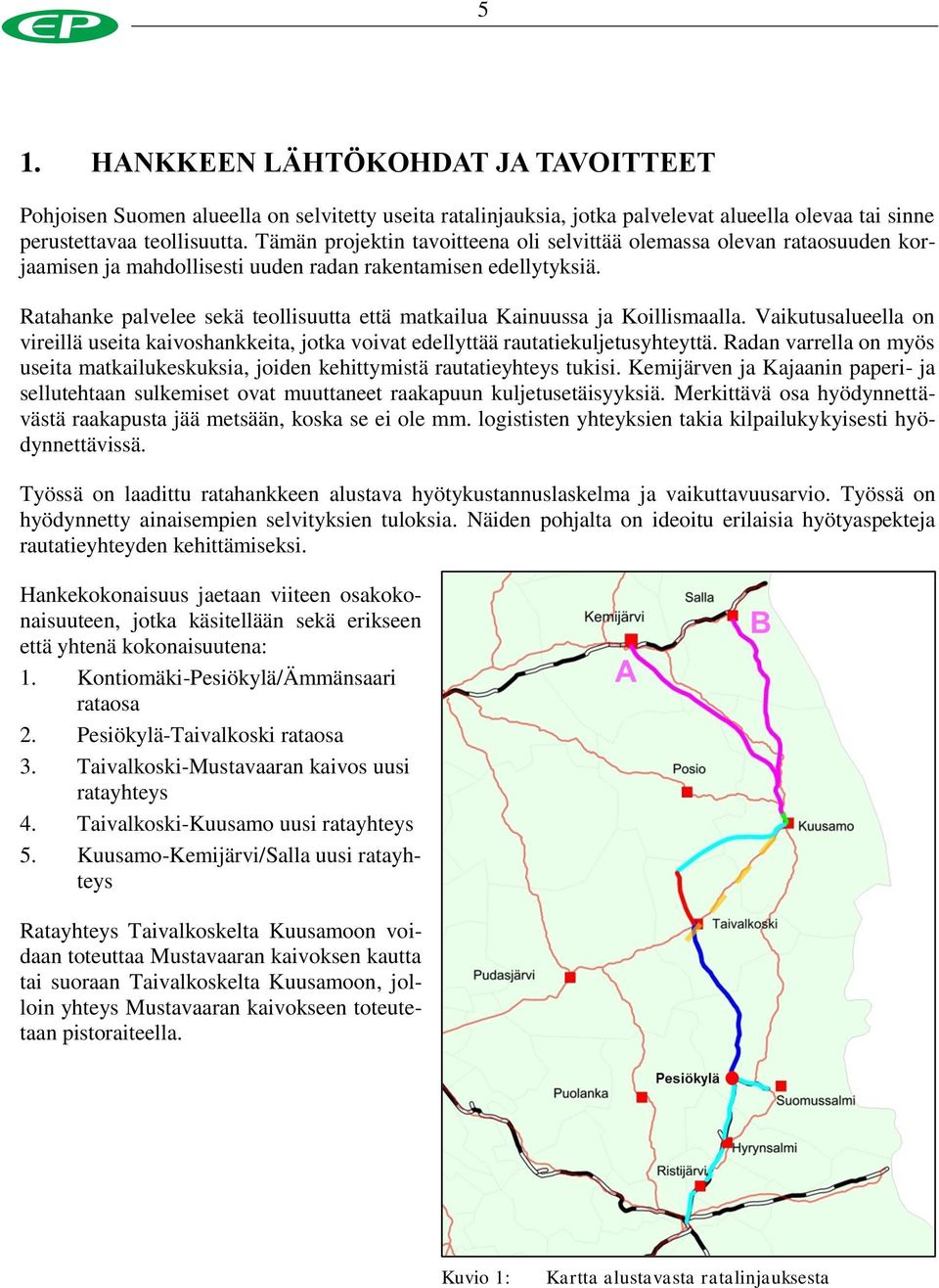 Ratahanke palvelee sekä teollisuutta että matkailua Kainuussa ja Koillismaalla. Vaikutusalueella on vireillä useita kaivoshankkeita, jotka voivat edellyttää rautatiekuljetusyhteyttä.