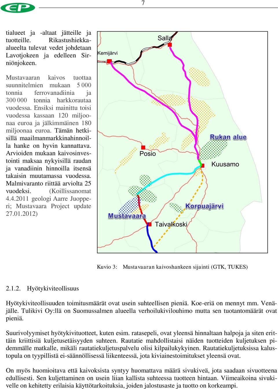 Ensiksi mainittu toisi vuodessa kassaan 120 miljoonaa euroa ja jälkimmäinen 180 miljoonaa euroa. Tämän hetkisillä maailmanmarkkinahinnoilla hanke on hyvin kannattava.