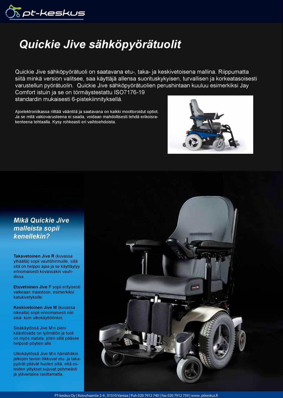 Quickie Jive sähköpyörätuolien perushintaan kuuluu esimerkiksi Jay Comfort istuin ja se on törmäystestattu ISO7176-19 standardin mukaisesti 6-pistekiinnityksellä.