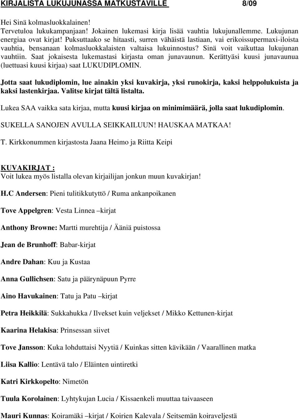 Saat jokaisesta lukemastasi kirjasta oman junavaunun. Kerättyäsi kuusi junavaunua (luettuasi kuusi kirjaa) saat LUKUDIPLOMIN.