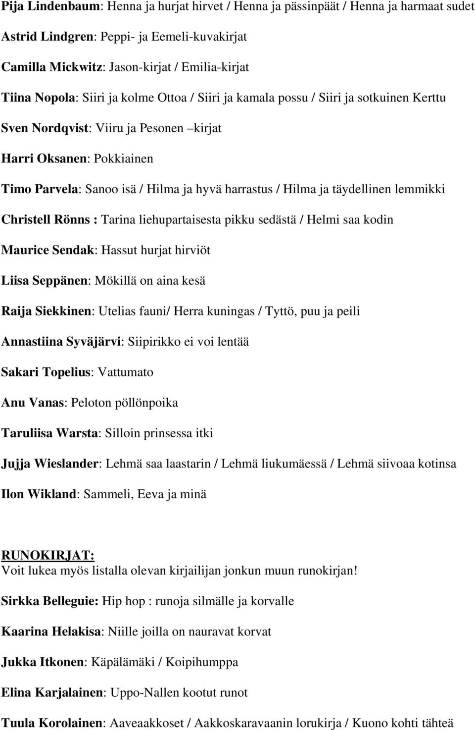 täydellinen lemmikki Christell Rönns : Tarina liehupartaisesta pikku sedästä / Helmi saa kodin Maurice Sendak: Hassut hurjat hirviöt Liisa Seppänen: Mökillä on aina kesä Raija Siekkinen: Utelias