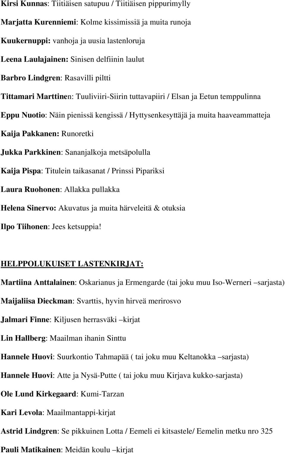 haaveammatteja Kaija Pakkanen: Runoretki Jukka Parkkinen: Sananjalkoja metsäpolulla Kaija Pispa: Titulein taikasanat / Prinssi Pipariksi Laura Ruohonen: Allakka pullakka Helena Sinervo: Akuvatus ja