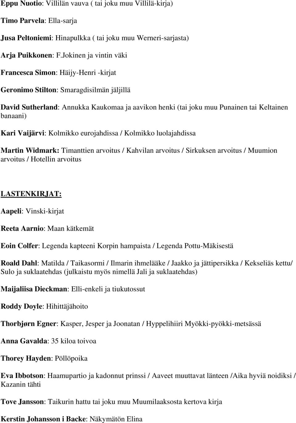 Kari Vaijärvi: Kolmikko eurojahdissa / Kolmikko luolajahdissa Martin Widmark: Timanttien arvoitus / Kahvilan arvoitus / Sirkuksen arvoitus / Muumion arvoitus / Hotellin arvoitus LASTENKIRJAT: Aapeli: